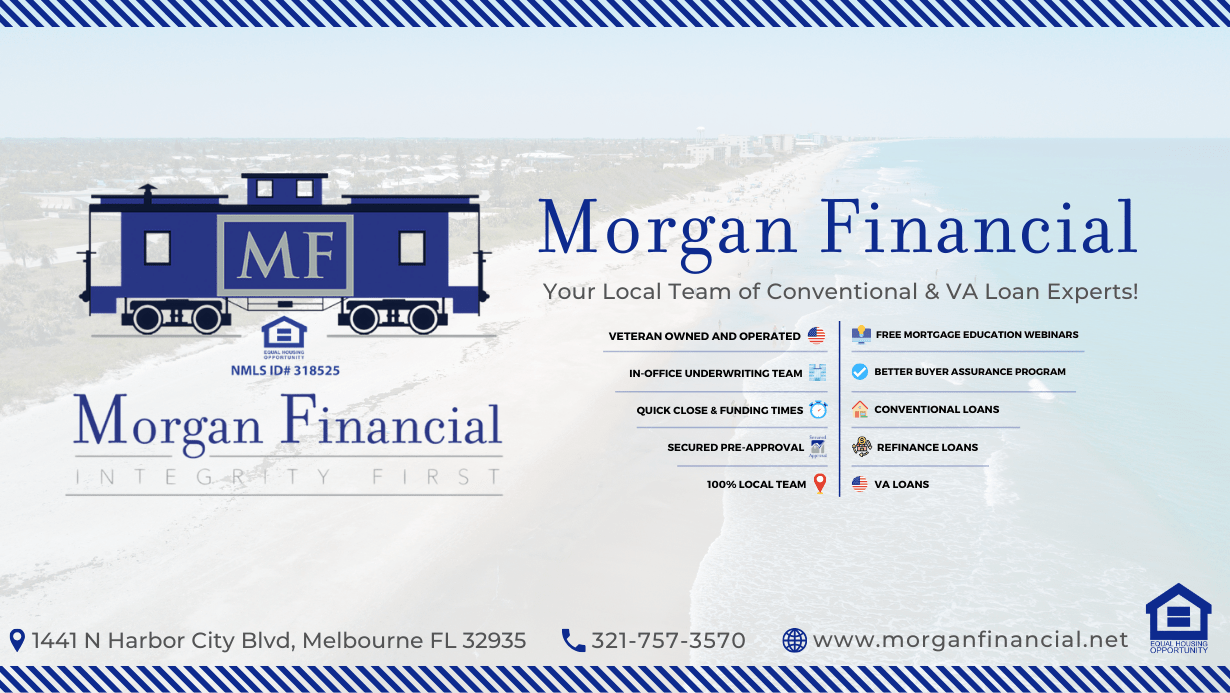 Morgan Financial is a full-service, veteran owned, mortgage lender with a specialized focus in VA and Conventional home loans throughout Melbourne, Viera, Rockledge, The Beaches and Brevard County. We work, play, live and serve where you do! Morgan Financial is A premier mortgage lender in Brevard County!