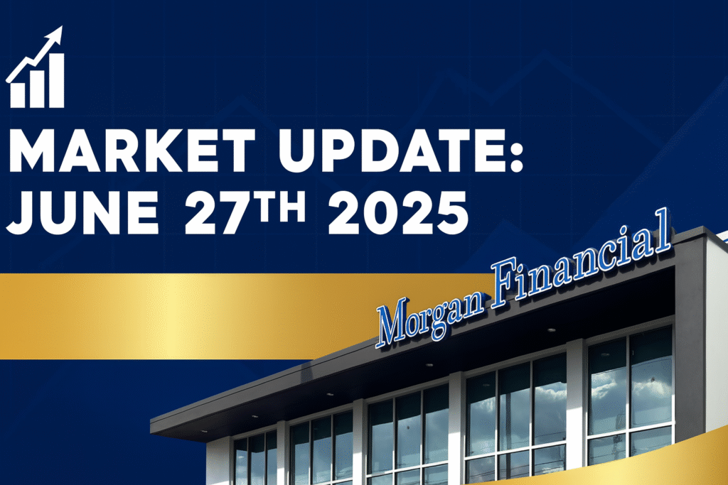 Exterior of Morgan Financial building with a U.S. flag and text overlay "Market Update: June 27th, 2025"