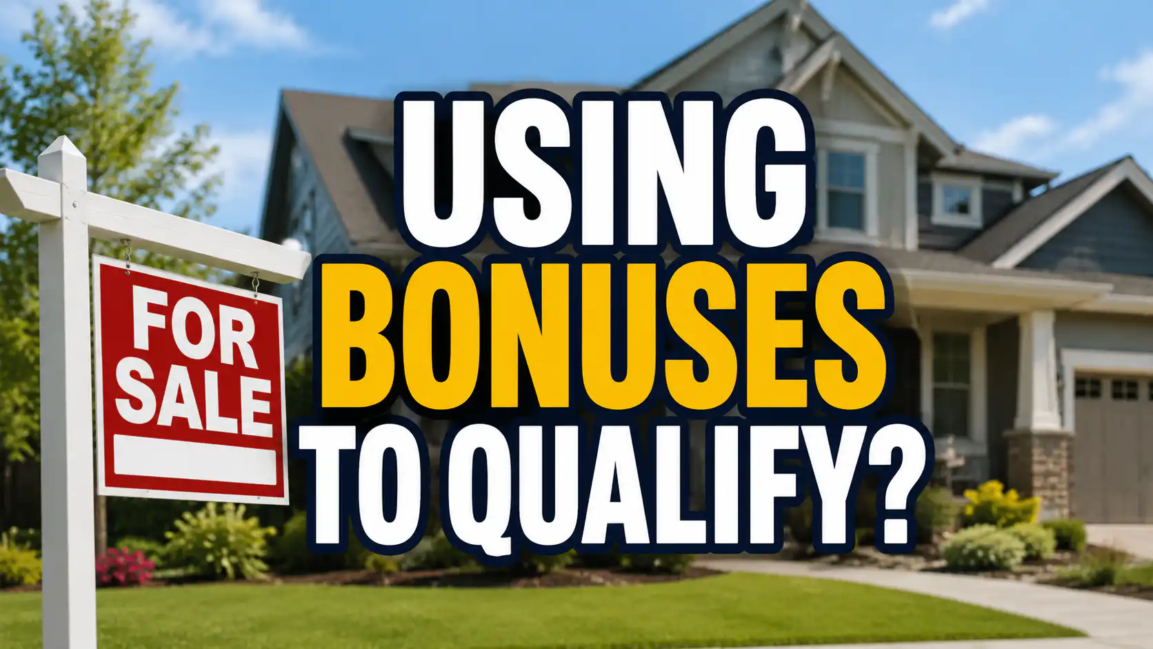 A house for sale with text reading “Using Bonuses to Qualify?” for a mortgage.